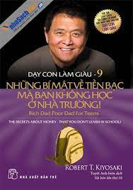 Dạy con làm giàu 9 - Những bí mật tiền bạc mà bạn không học ở nhà trường - Robert T.Kiyosaki.